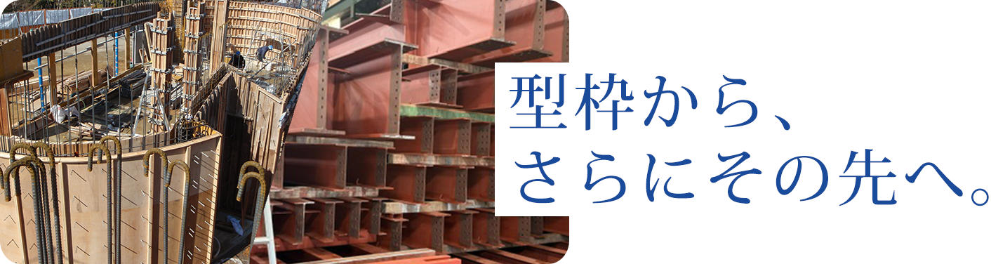 型枠から、さらにその先へ。